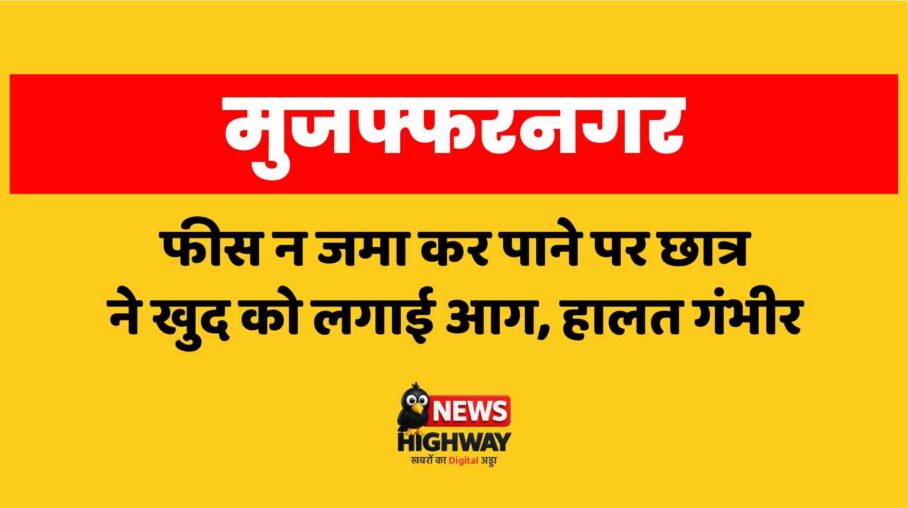 मुजफ्फरनगर: फीस न जमा कर पाने पर छात्र ने खुद को लगाई आग, हालत गंभीर