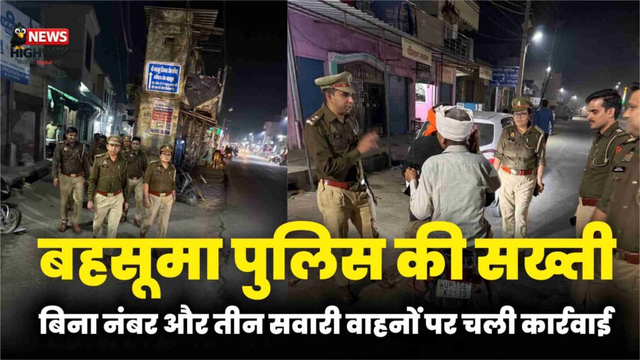 बहसूमा पुलिस ने चलाया वाहन चेकिंग अभियान, बिना नंबर और तीन सवारी वाहनों पर हुई कार्रवाई