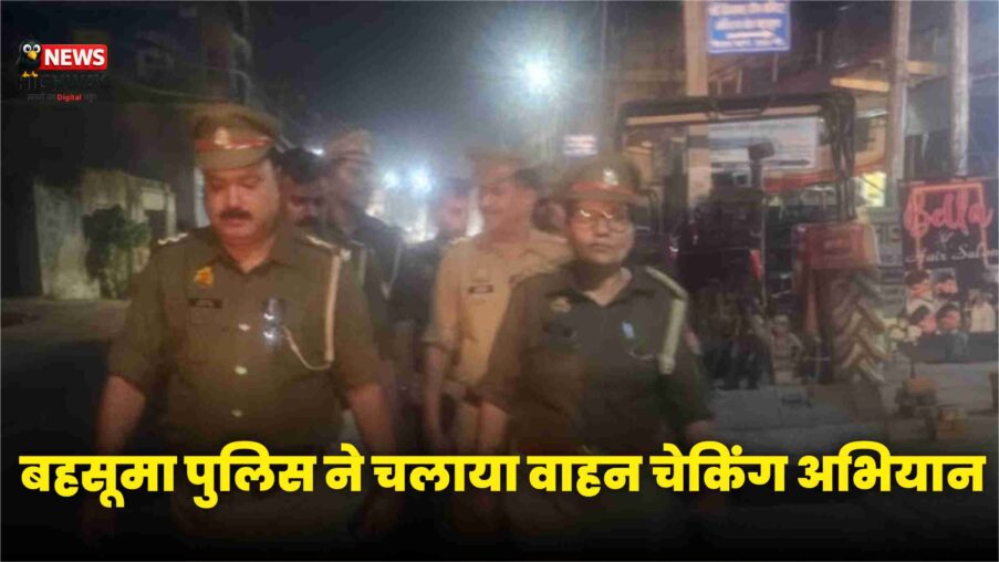 बहसूमा: पुलिस ने चलाया वाहन चेकिंग अभियान, बिना नंबर वाहनों पर हुई कार्रवाई